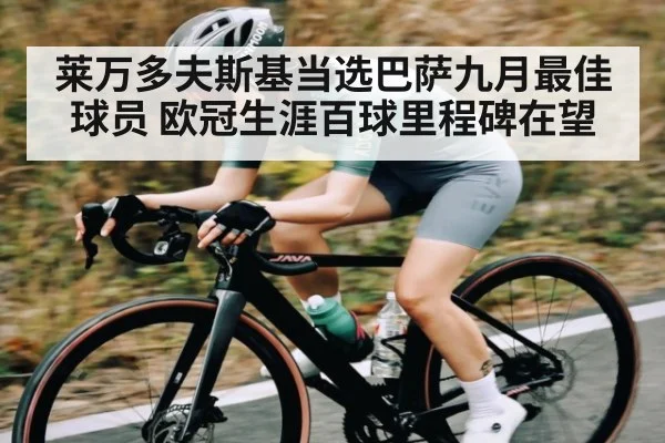 莱万多夫斯基当选巴萨九月最佳球员 欧冠生涯百球里程碑在望 | Kaiyun Sports